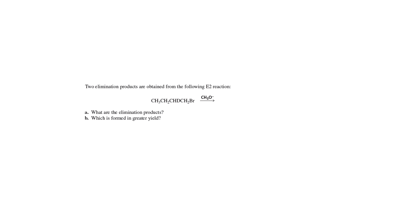 Two elimination products are obtained from the following E2 reaction:
CH30-
CH;CH,CHDCH,Br
a. What are the elimination products?
b. Which is formed in greater yield?
