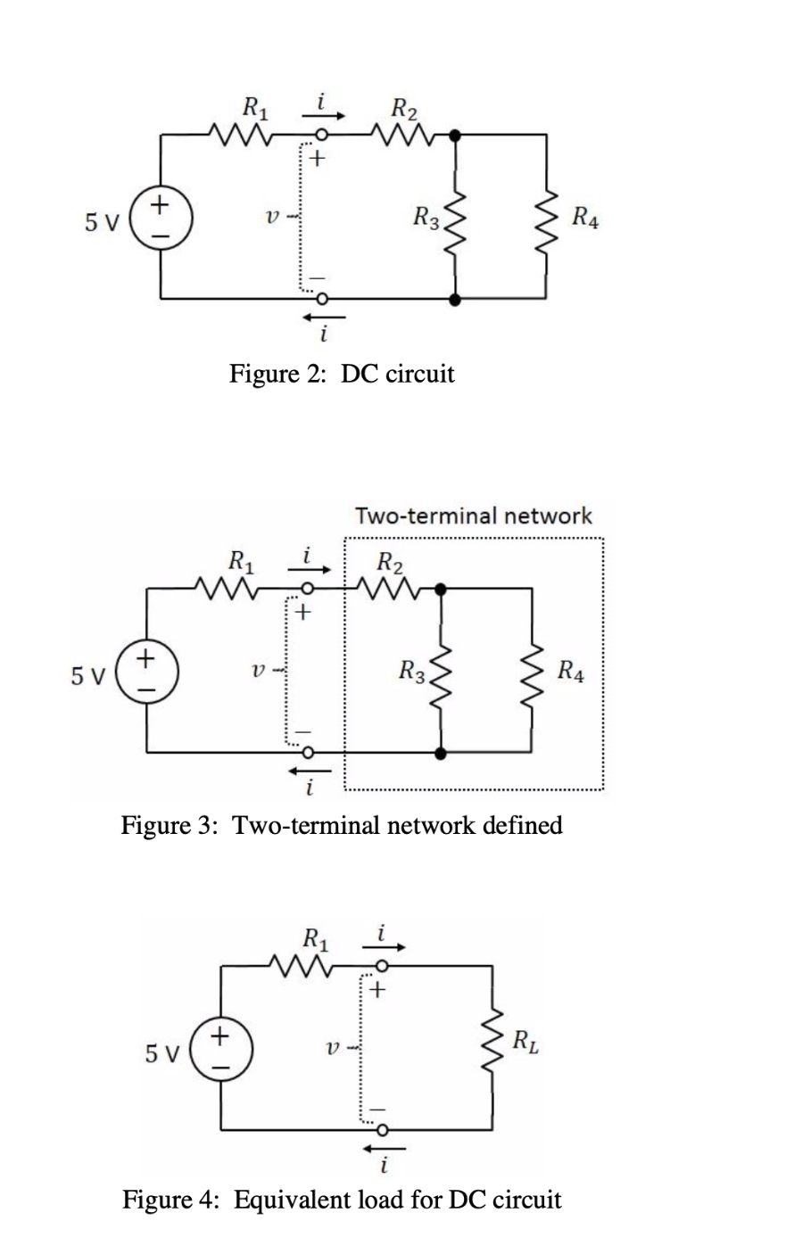 R2
R3
R4
V
5 V
Figure 2: DC circuit
Two-terminal network
R2
R1
+
5 V
R3
R4
V
Figure 3: Two-terminal network defined
R1
+
+
5 V
V
Figure 4: Equivalent load for DC circuit
w
