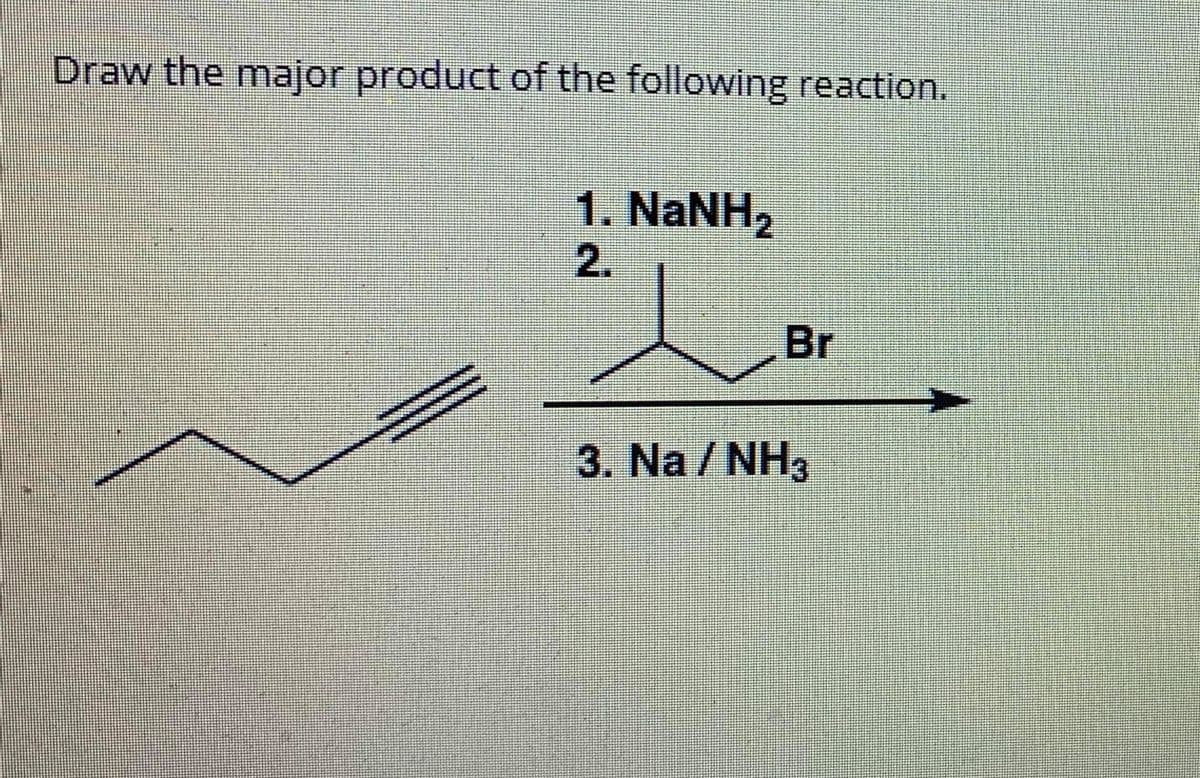 Draw the major product of the following reaction.
1. NaNH2
2.
Br
3. Na / NH3
