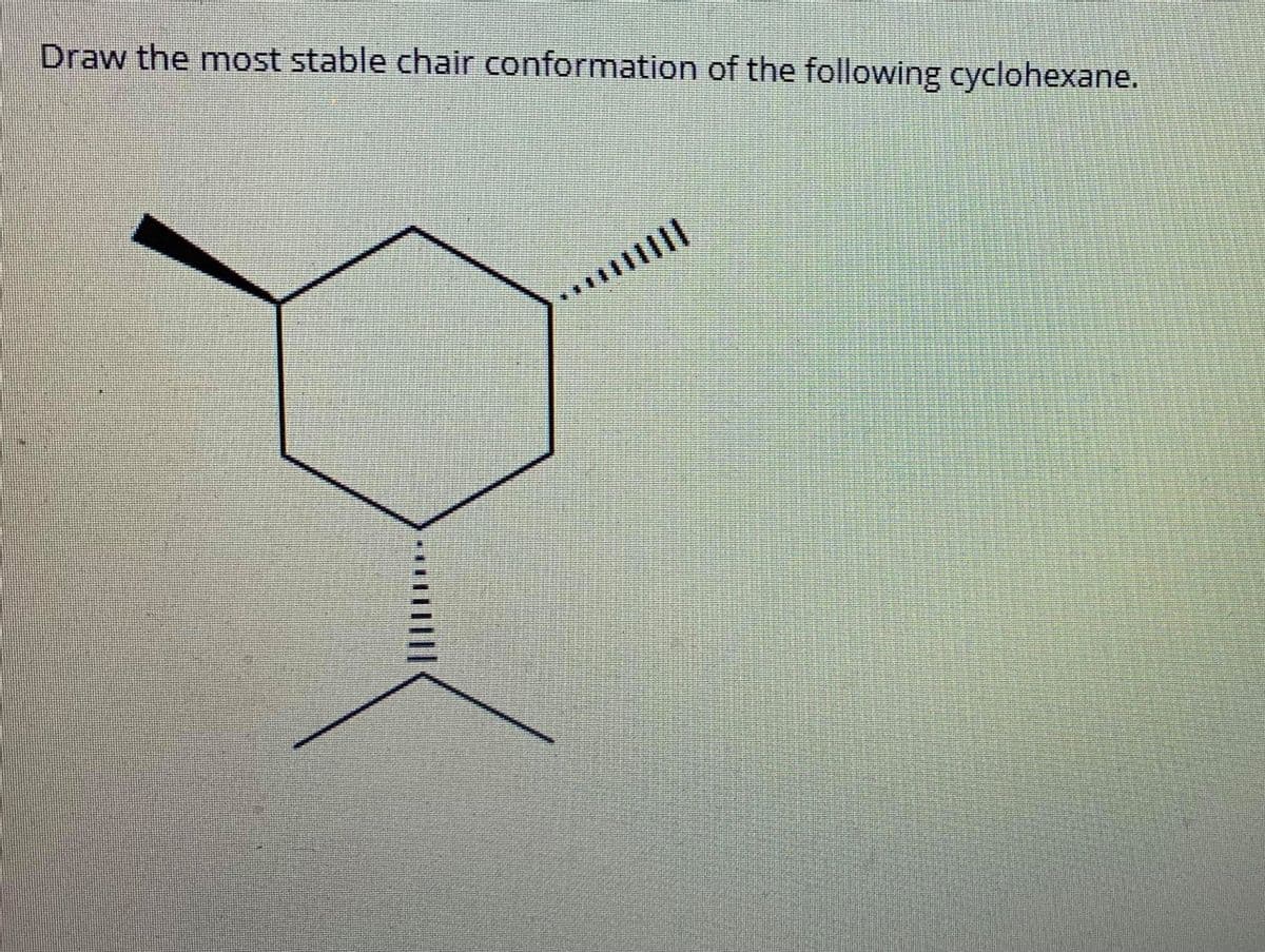Draw the most stable chair conformation of the following cyclohexane.
