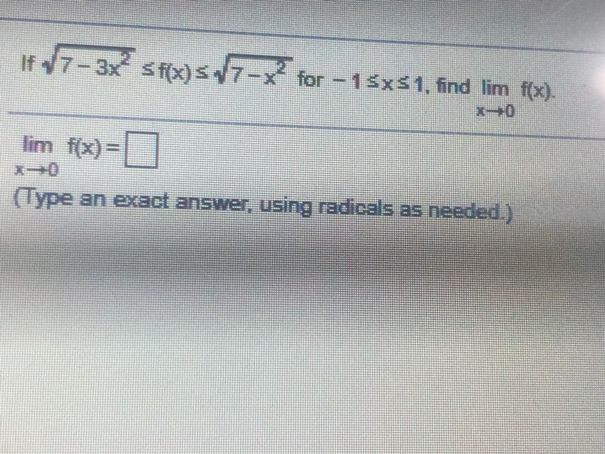 If 7-3x s(x)s7-x for -1sx31, find lim f(x).
lim f(x)%3D
0
(lype an exact.answer, using radical
as needed
