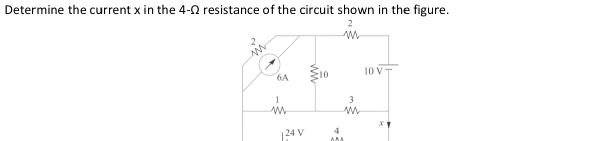 Determine the current x in the 4-2 resistance of the circuit shown in the figure.
2
6A
10
10 V T
1
3
х
4
124 V
