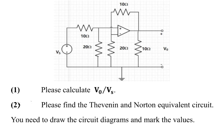 Vs
www
1002
2002
www
1092
2002
www
1092
Vo
Please calculate Vo/Vs.
Please find the Thevenin and Norton equivalent circuit.
(1)
(2)
You need to draw the circuit diagrams and mark the values.