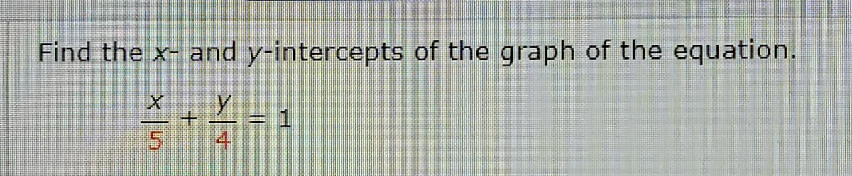 Find the x- and y-intercepts of the graph of the equation.
4
