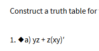 Construct a truth table for
1. •a) yz + z(xy)'
