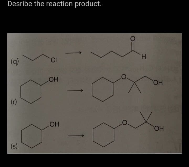 Desribe the reaction product.
(q)
CI
ОН
ОН
(s)
1
H
ОН
ОН
