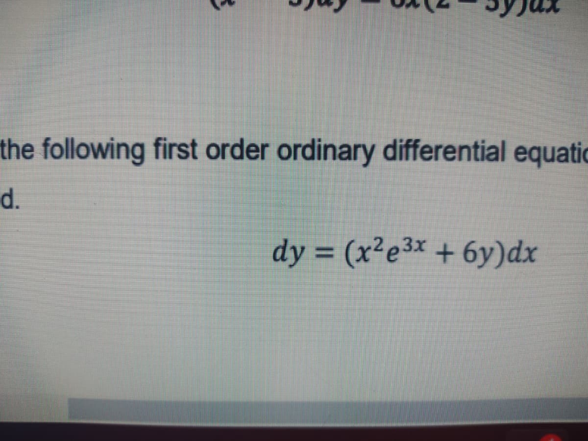 3
the following first order ordinary differential equatic
d.
dy = (x²e³x + 6y)dx