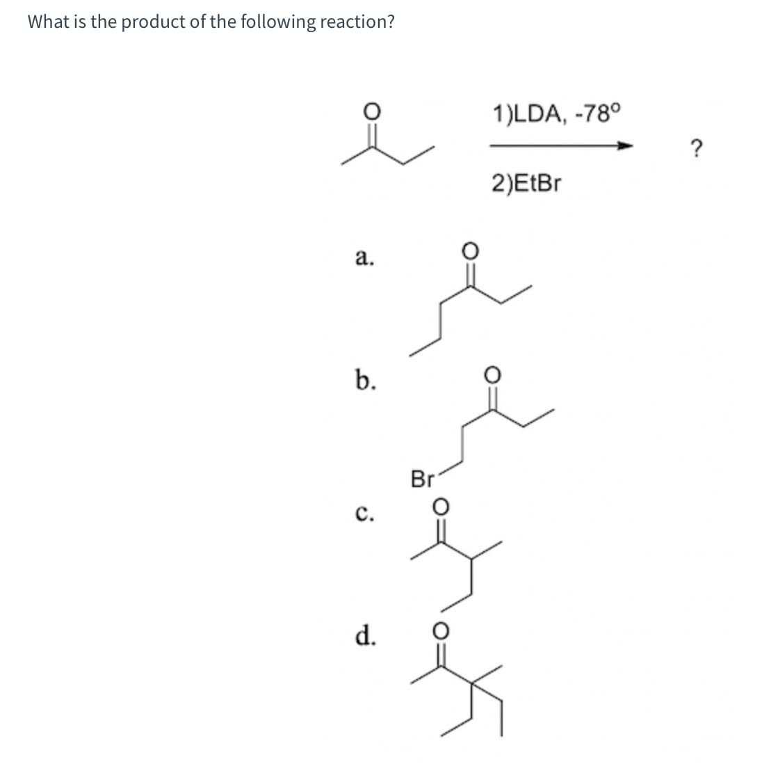 What is the product of the following reaction?
a.
b.
c.
d.
مر
Br
1)LDA, -780
2)EtBr