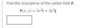 Find the divergence of the vector field F.
F(x, y) = 5x+3y²