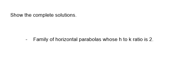 Show the complete solutions.
Family of horizontal parabolas whose h to k ratio is 2.