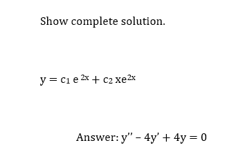 Show complete solution.
y = C1 e 2x + c₂ xe ²x
Answer: y" - 4y' + 4y = 0