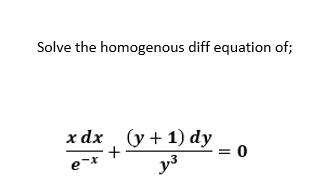 Solve the homogenous diff equation of;
x dx (y + 1) dy = 0
+
e
y³