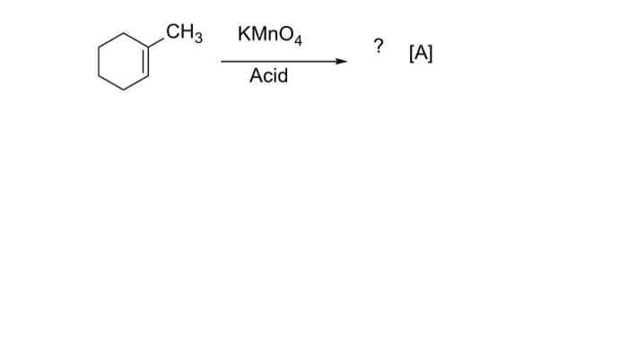 CH3
KMnO4
Acid
? [A]
