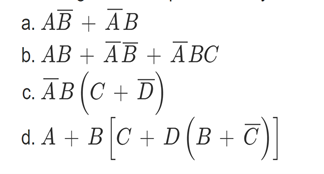 a. AB + AB
b. AB + AB + ABC
C. AB (C + D)
d. A + B [C + D (B+C)]