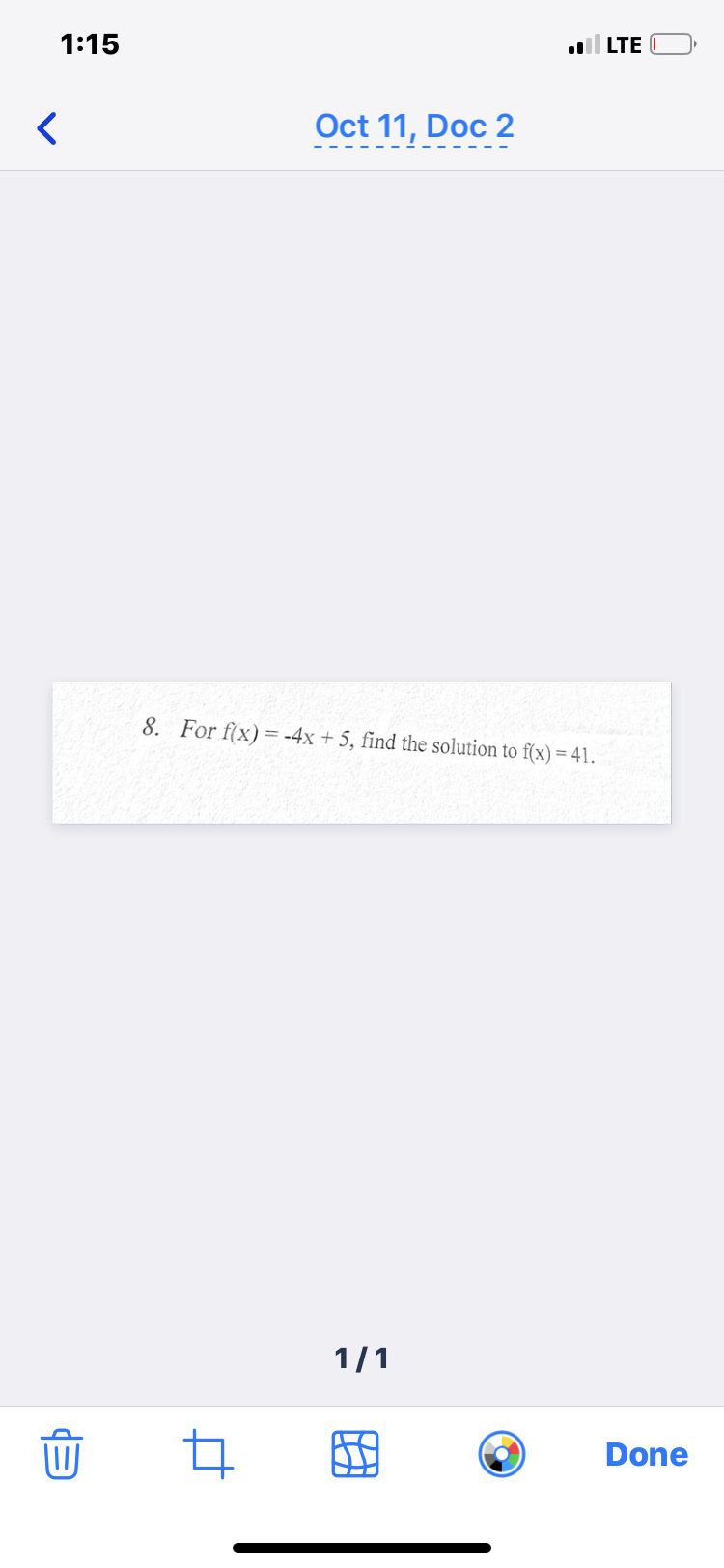 1:15
l LTE
Oct 11, Doc 2
8. For f(x) = -4x + 5, find the solution to f(x)= 41.
1/1
Done
