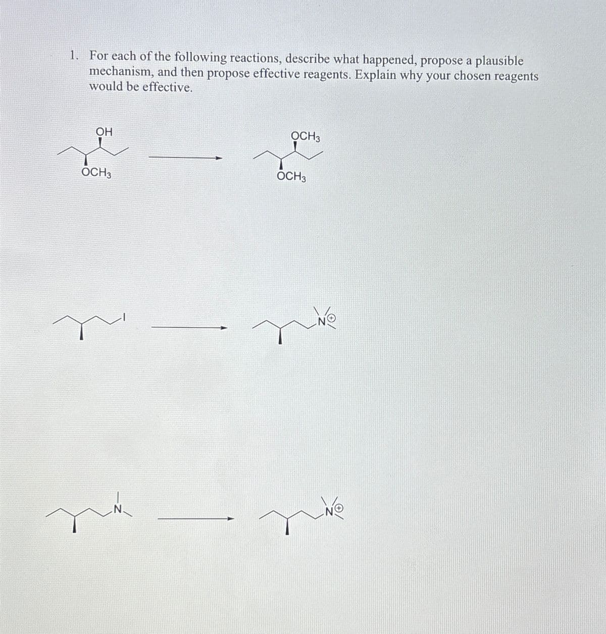 1. For each of the following reactions, describe what happened, propose a plausible
mechanism, and then propose effective reagents. Explain why your chosen reagents
would be effective.
OH
OCH3
OCH3
OCH 3
NⓇ