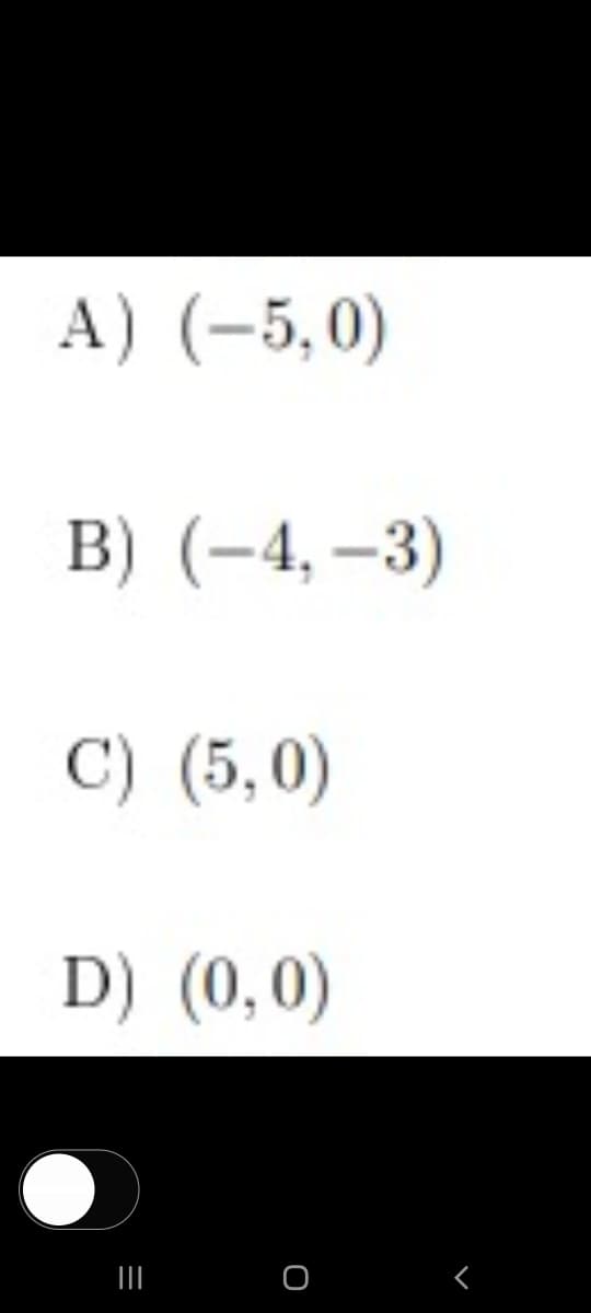 A) (-5,0)
в) (-4, —3)
C) (5,0)
D) (0,0)
о
