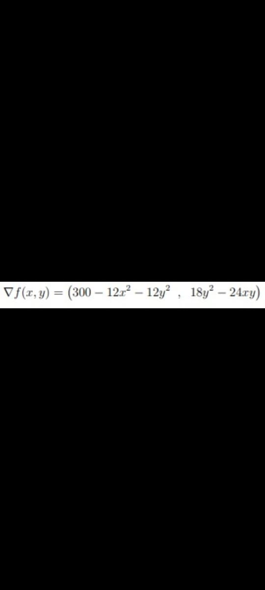 Vf(x, y) = (300 – 12:² – 12y? , 18y? – 24ry)
