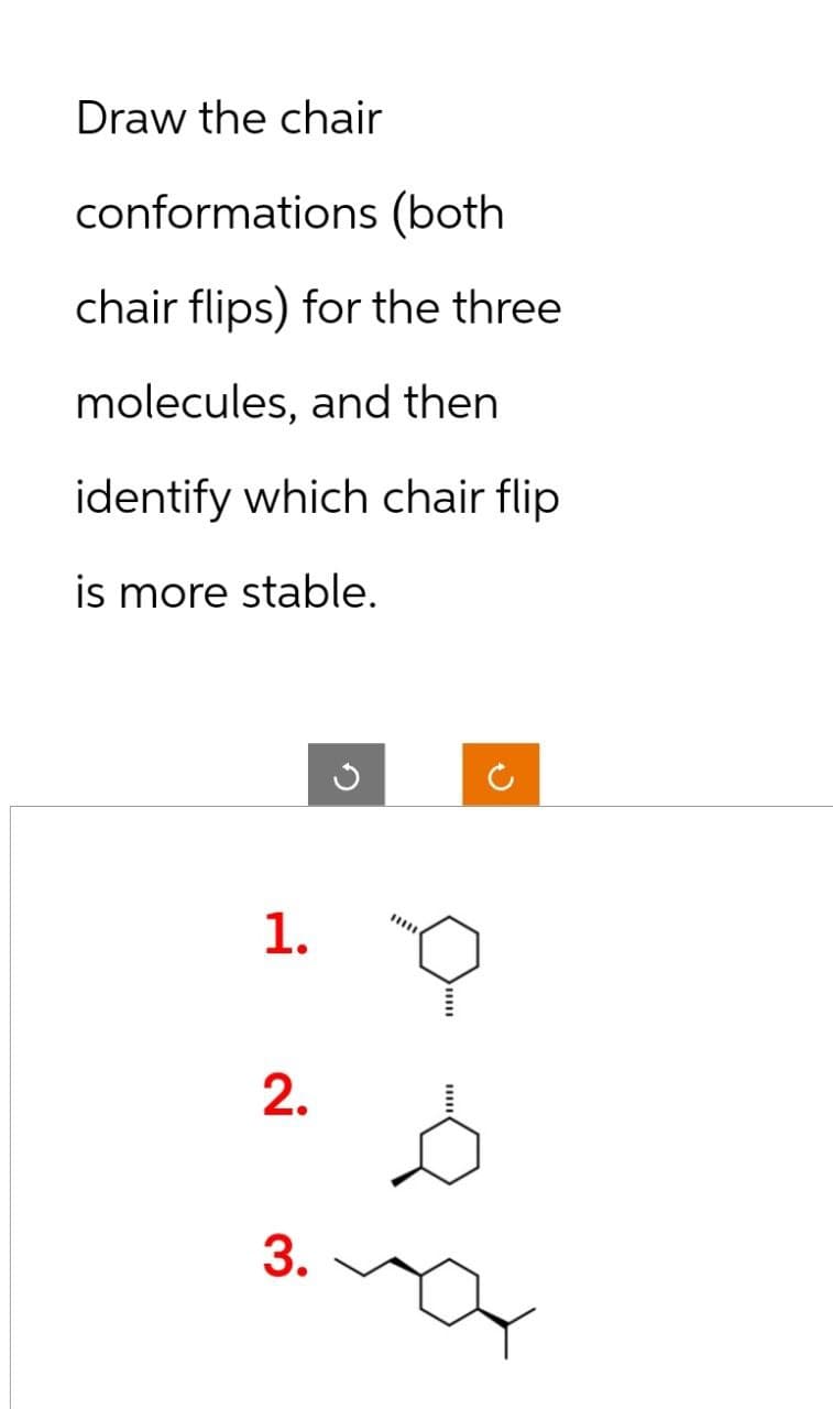 Draw the chair
conformations (both
chair flips) for the three
molecules, and then
identify which chair flip
is more stable.
1.
2.
3.
S