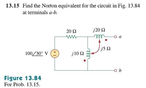 13.15 Find the Norton equivalent for the circuit in Fig. 13.84
at terminals a-b.
20 Ω
j20 2
ll
o a
j52
100/30° V (+
j10 2
Figure 13.84
For Prob. 13.15.
lle

