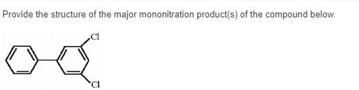 Provide the structure of the major mononitration product(s) of the compound below.
Cl
