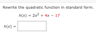Rewrite the quadratic function in standard form.
h(x) = 2x2 + 4x – 17
h(x)
