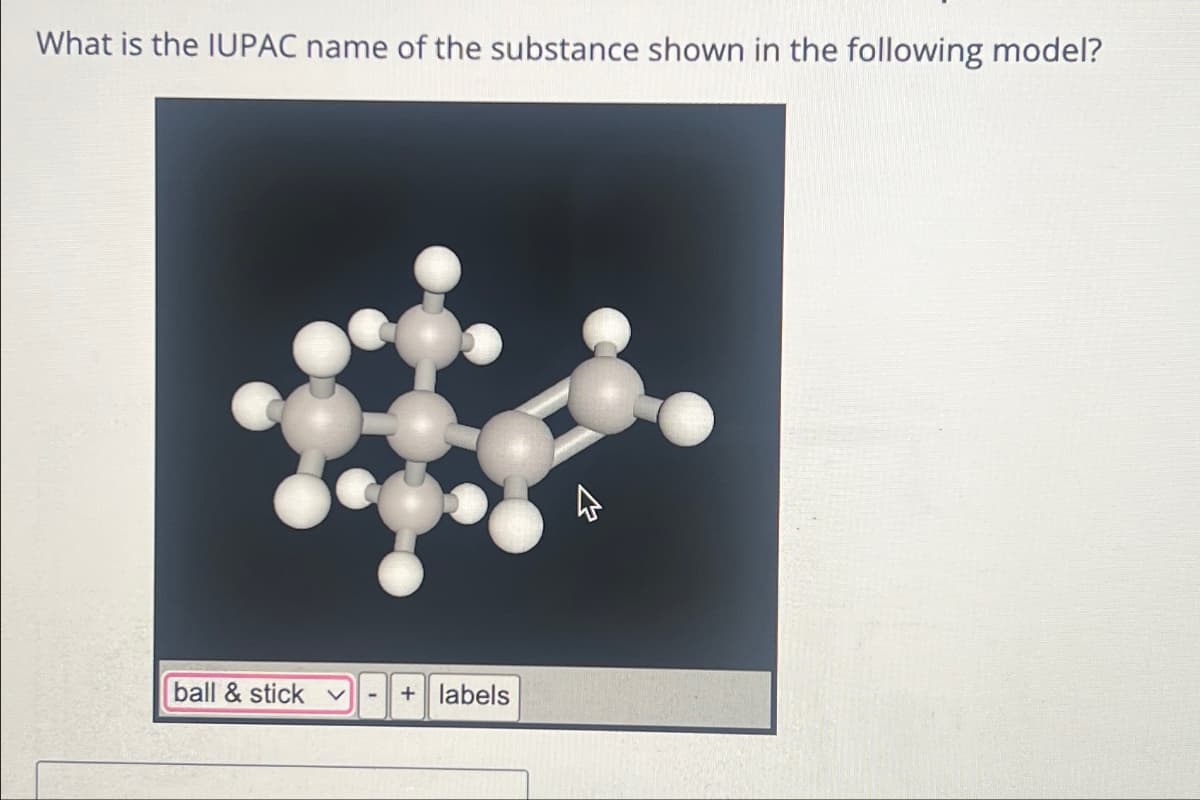 What is the IUPAC name of the substance shown in the following model?
ball & stick v
+ labels
द