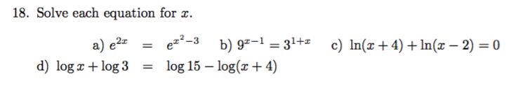 18. Solve each equation for x
a) e2
d) log og 3
e2-3
b) 9-131+c) ln(x+ 4) +In(x - 2) = 0
log 15 log(4)
