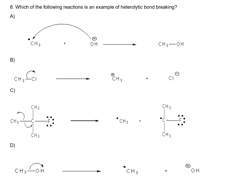 8. Which of the following reactions is an example of heterolytic bond breaking?
A)
B)
снова
C)
CH3
CH3
D)
CH3
CH3
CH3-OH
OH
CH3
CH3
CH3
CH3-OH
CI
CH3
CH3
OH