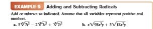 EXAMPLE 9 Adding and Subtracting Radicals
Add or subtract as indicated. Assume that all variables represent positive real
numbers.
a SVT - 2V7 VT
h IV98r'y + SV18ry

