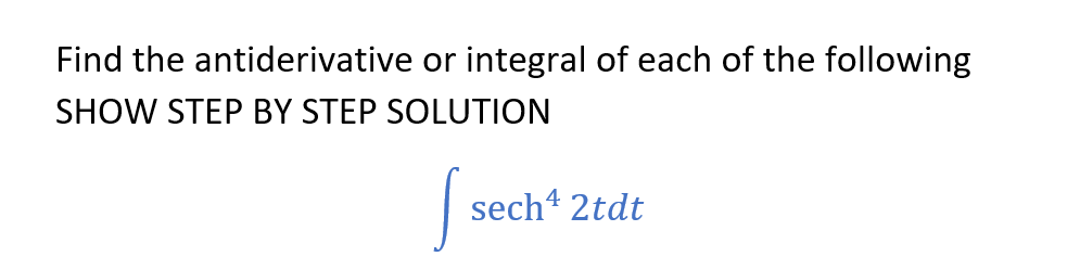 Find the antiderivative or integral of each of the following
SHOW STEP BY STEP SOLUTION
S
sech 2tdt