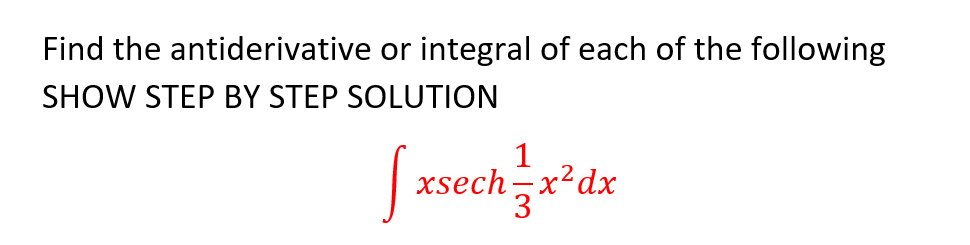 Find the antiderivative or integral of each of the following
SHOW STEP BY STEP SOLUTION
1
xsech=x²dx
3