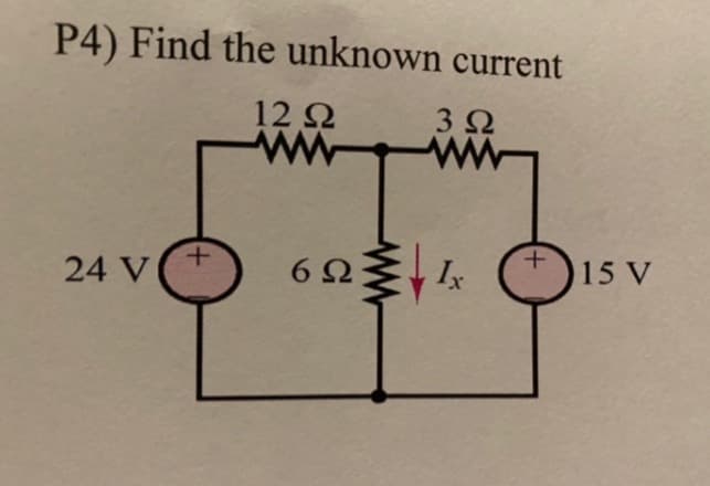 P4) Find the unknown current
12 Ω
3 Ω
W
24 V
6Ω
Ix
+
15 V