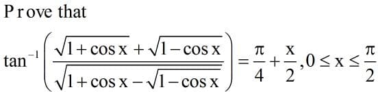 Prove that
1+ cos x + V1- cos x
X
+
2
|
tan
,0<x<-
%D
-
4
1+cos x - V1- cos x
