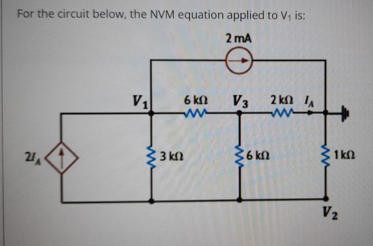 For the circuit below, the NVM equation applied to V1 is:
2 mA
V1
V3
2 ΚΩ ΙΑ
6 kN
36kn
31 kn
3 k2
V2
ww
ww
