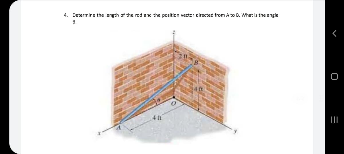 4. Determine the length of the rod and the position vector directed from A to B. What is the angle
0.
4 ft
