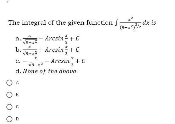 The integral of the given function f
dx is
(9-x2)/2
a.
Arcsin + C
V9-x2
3
b.
19-x
+ Arcsin + C
Arcsin+ C
c.
|
9-x2
d. None of the above
O A
В
