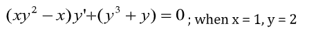 (xy² – x)y'+(y° + y) = 0; when x = 1, y = 2
%3D
