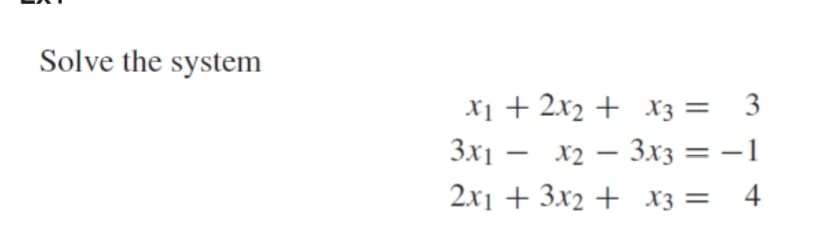 Solve the system
x1 + 2x2 + X3 =
Зx1 — х2 — Зхз — — 1
2x1 + 3x2 + x3 = 4
3.
