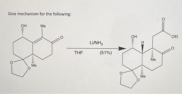 Give mechanism for the following:
OH
....
*
Me
Me
THF
Li/NH3
(51%)
...
I
***
m
Me
"
Me
OEt