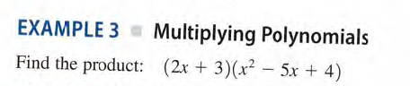 EXAMPLE 3
Multiplying Polynomials
Find the product: (2x + 3)(x² - 5x + 4)
