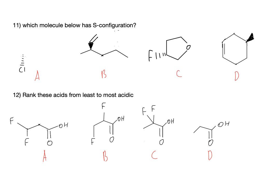 11) which molecule below has S-configuration?
D
12) Rank these acids from least to most acidic
HO
HO
HQ
A
B
