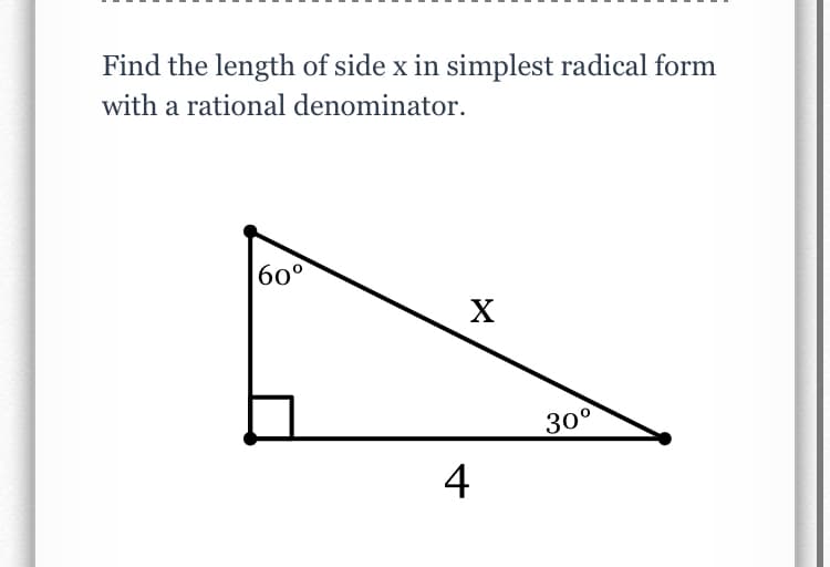 Find the length of side x in simplest radical form
with a rational denominator.
60°
30°
4

