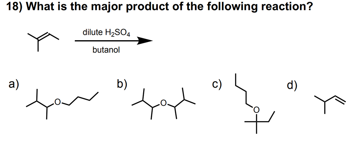 18) What is the major product of the following reaction?
a)
dilute H2SO4
butanol
b)
at" سعد
tot
c)
d)
گے