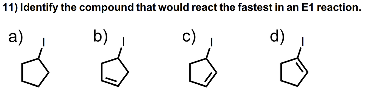 11) Identify the compound that would react the fastest in an E1 reaction.
a)
b)
d)
|
c)