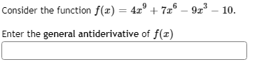 Consider the function f(x) = 4x° + 7x® – 9x³ – 10.
%3D
Enter the general antiderivative of f(x)
