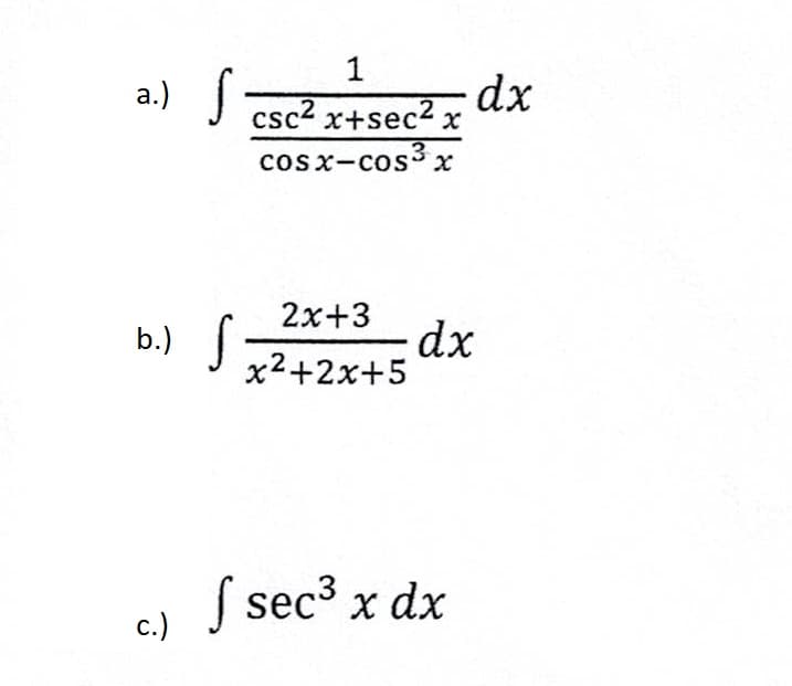a.) S
b.) S
c.)
1
csc² x+sec² x
cosx-cos³x
2x+3
x²+2x+5
dx
f sec³ x dx
dx