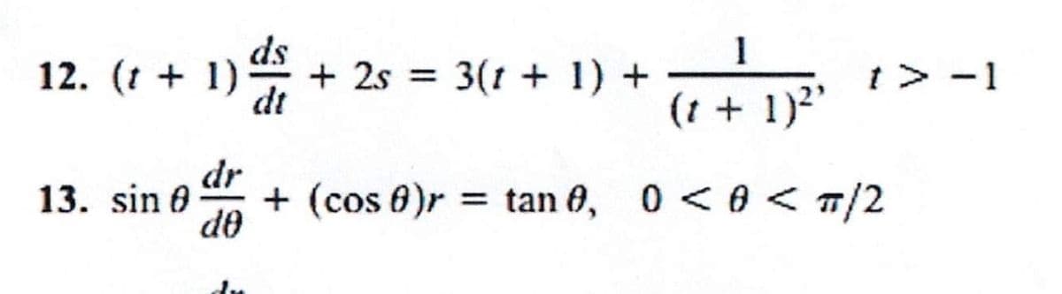 12. (t + 1) ds
+2s = 3(1 + 1) +
(1 + 1)²¹
t> -1
dr
13. sin 0 + (cos 8)r = tan 0, 0 <0<TT/2
do
