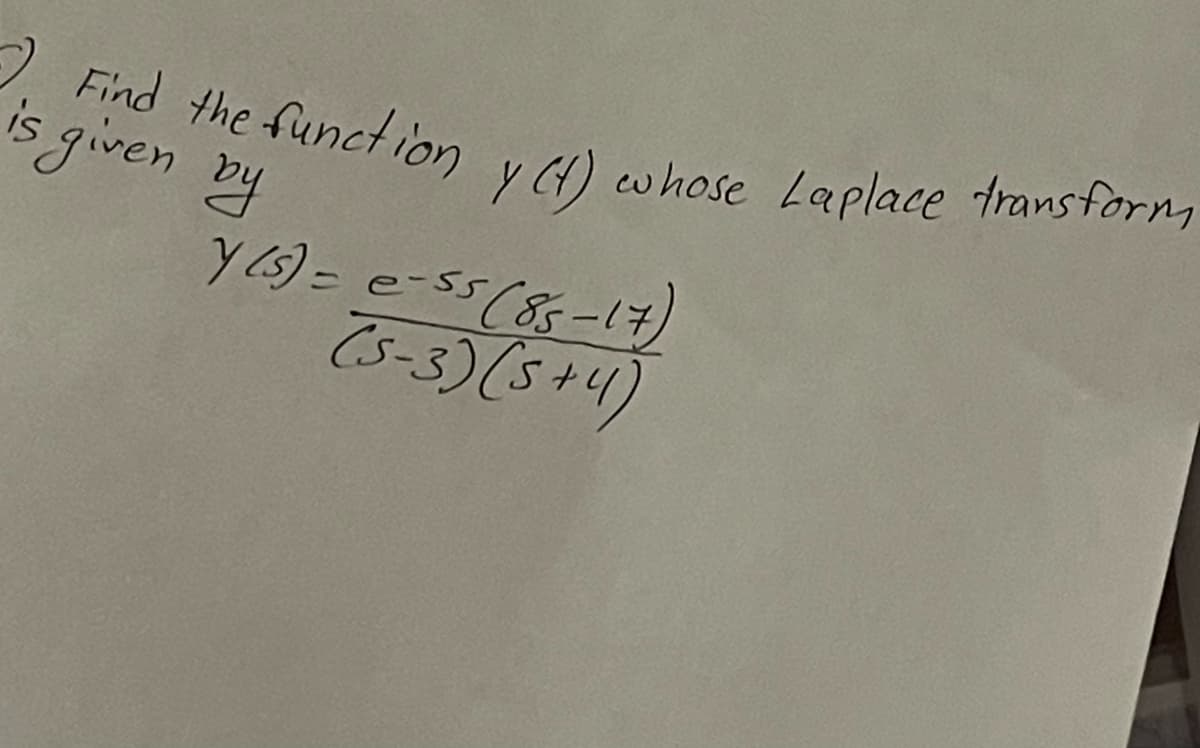 is given by
Find the function y(t) whose Laplace transform
y (5)= e-55(85-17)
(5-3) (5+4)