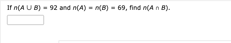 If n(AUB) = 92 and n(A) = n(B): = : 69, find n(A n B).